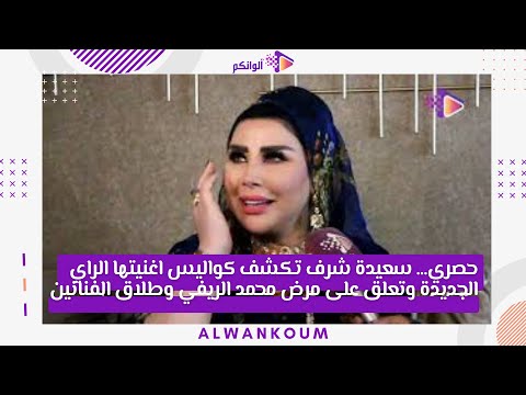 حصري… سعيدة شرف تكشف كواليس اغنيتها الراي الجديدة… انا طلقت بما فيه الكفاية وبغيت نتبعت مع زوجي